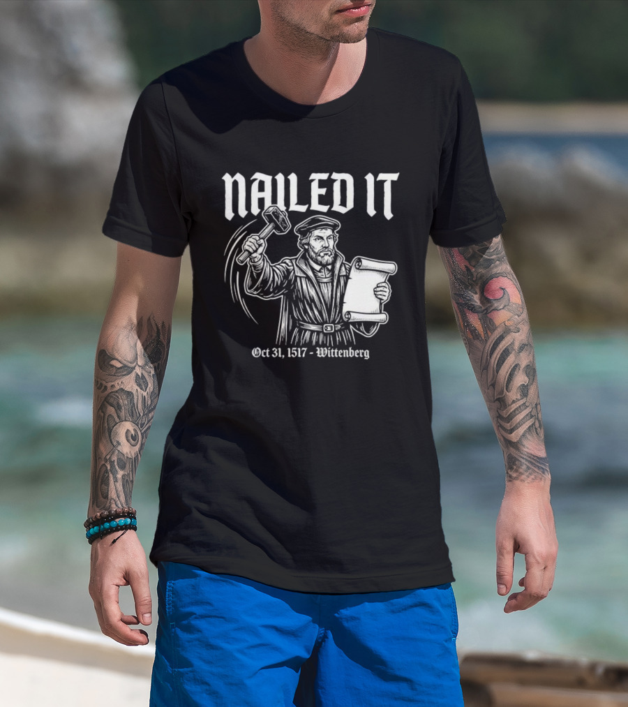Nailed It Martin Luther Oct 31 1517 Wittenberg T-Shirt