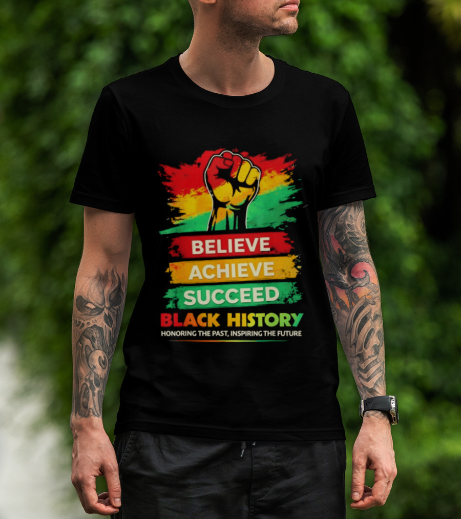 Believe Achieve Succeed Black History Honoring The Past Inspiring The Future T-Shirt