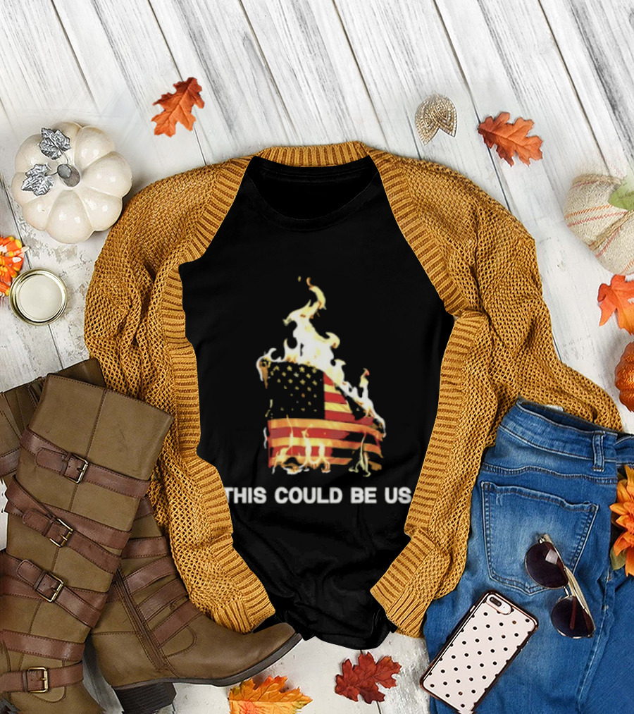 This Could Be Us American Flag on Fire T-Shirt