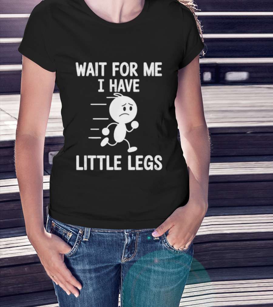 Wait For Me I Have Little Legs Funny Running Stick Figure T-Shirt