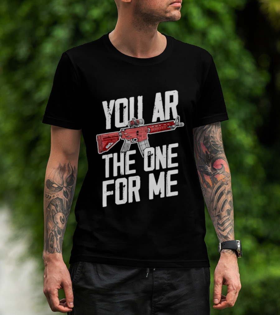 You AR The One For Me Rifle Valentine Love T-Shirt