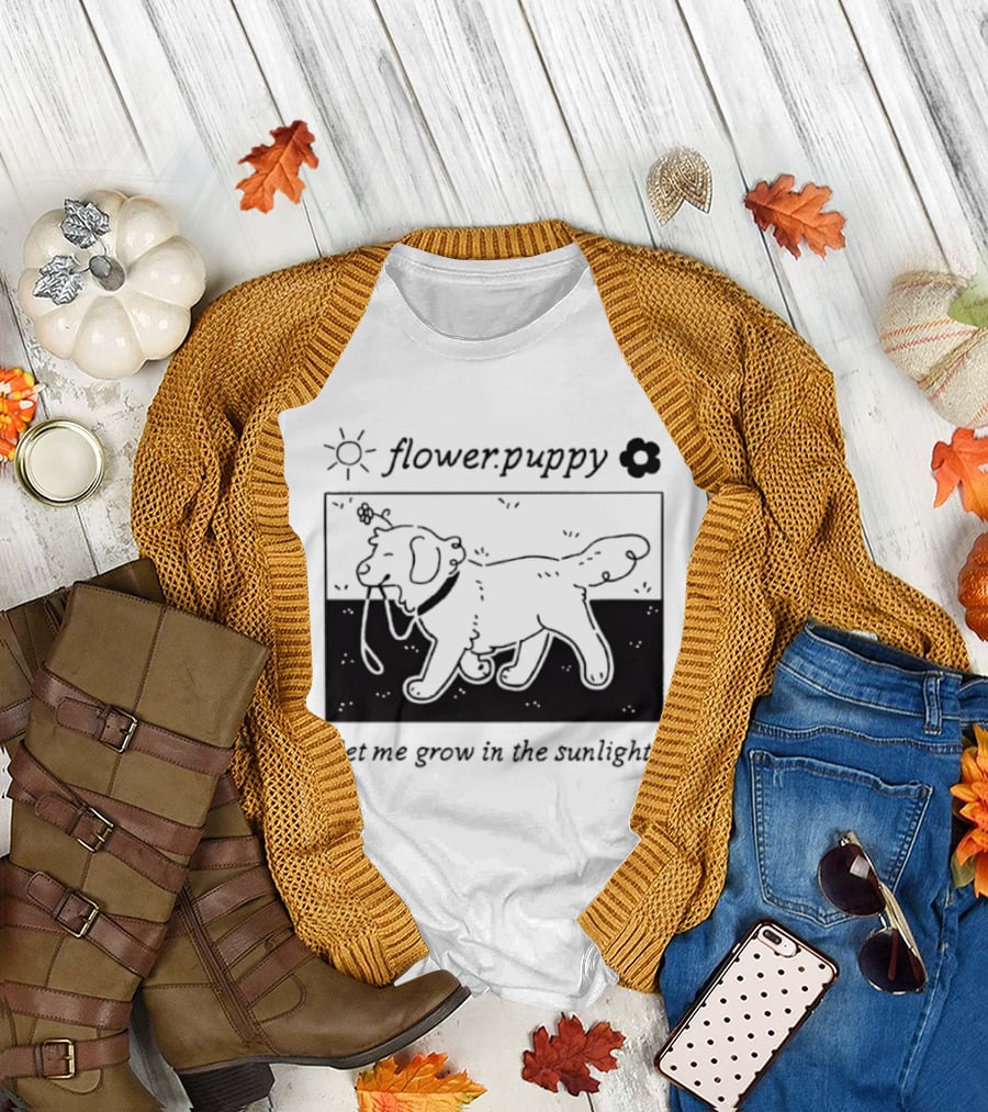Flower Puppy Let Me Grow in the Sunlight Cute Dog with Flower T-Shirt