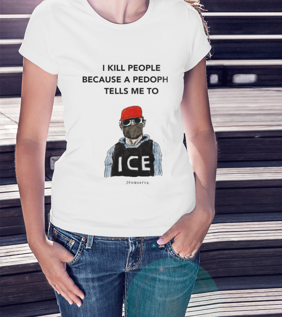 I Kill People Because A Pedophile Tells Me To ICE Agent Satire T-Shirt
