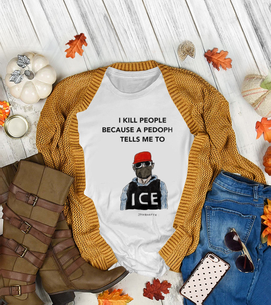 I Kill People Because A Pedophile Tells Me To ICE Agent Satire T-Shirt