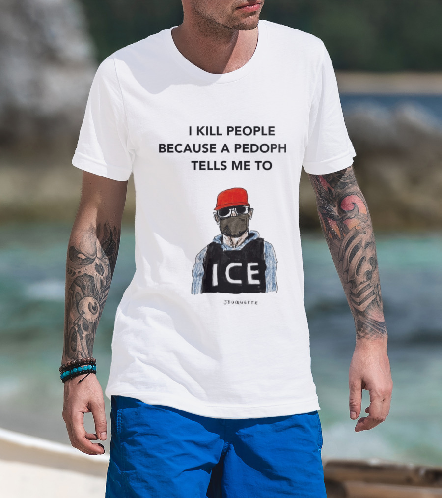 I Kill People Because A Pedophile Tells Me To ICE Agent Satire T-Shirt