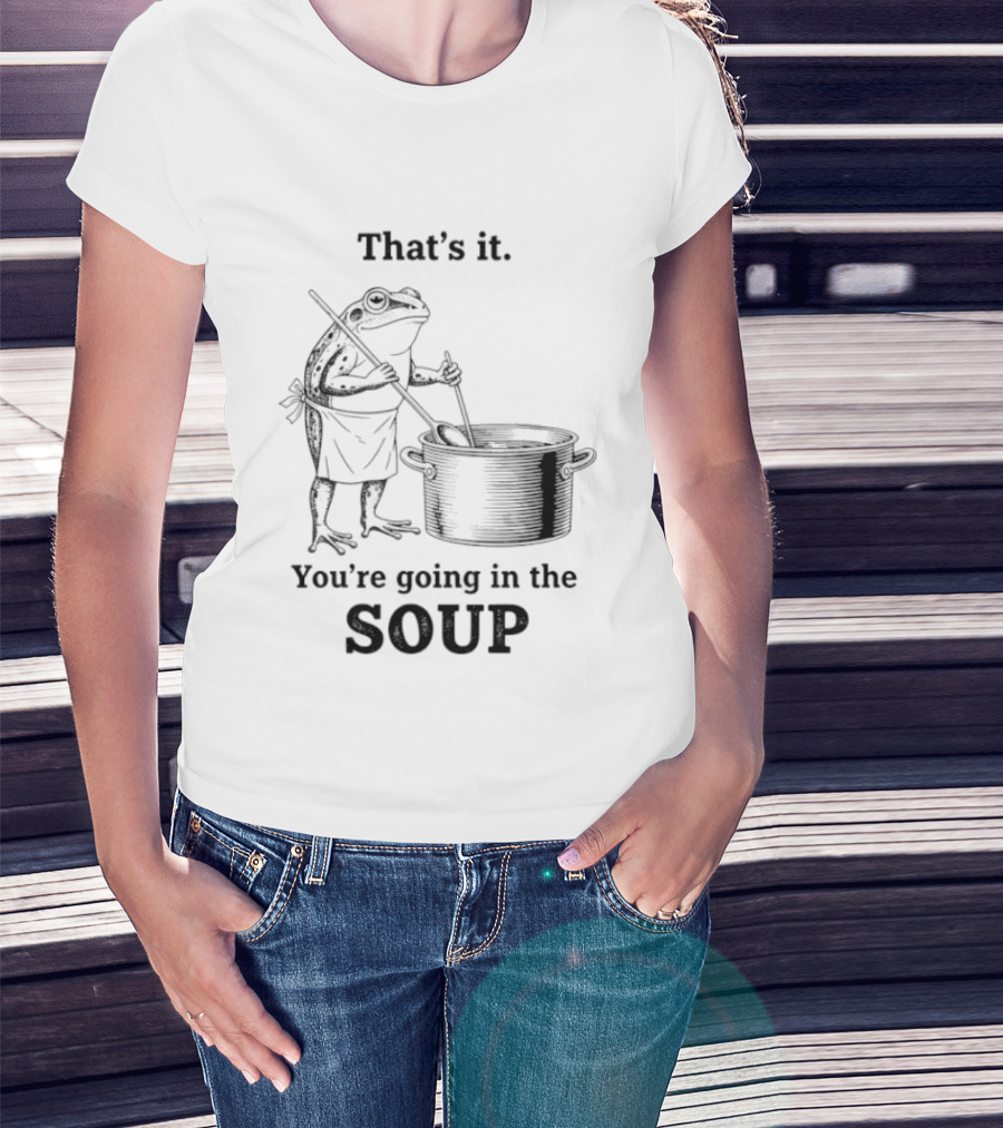 That's It You're Going In The Soup Frog Cooking Pot T-Shirt