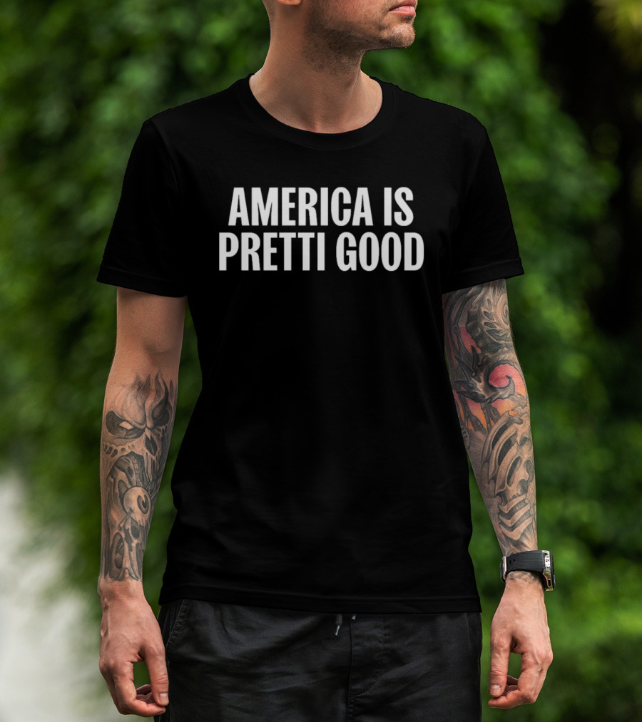 America Is Pretti Good Patriotic Phrase T-Shirt