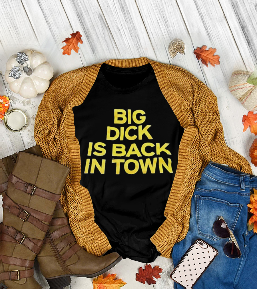 Big Dick Is Back In Town T-Shirt