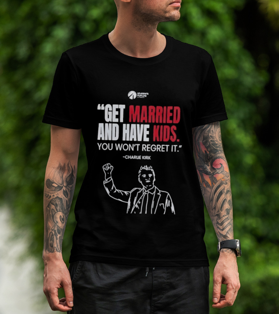 Get Married And Have Kids You Won't Regret It Charlie Kirk T-Shirt