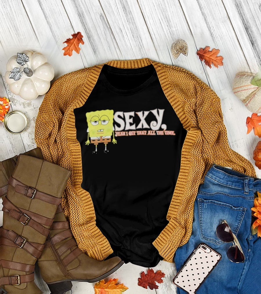 SpongeBob Sexy Yeah I Get That All the Time T-Shirt