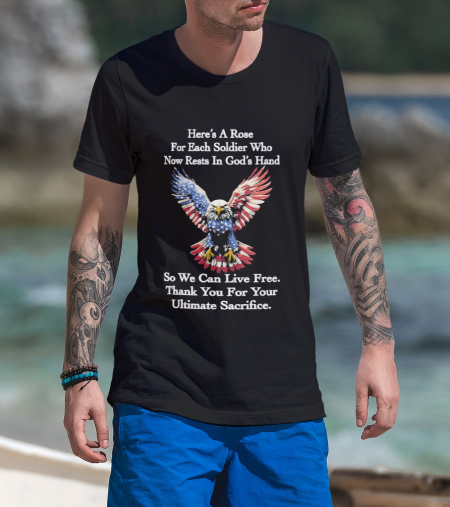 American Eagle Here's A Rose For Each Soldier Who Now Rests In God's Hand So We Can Live Free Thank You For Your Ultimate Sacrifice T-Shirt