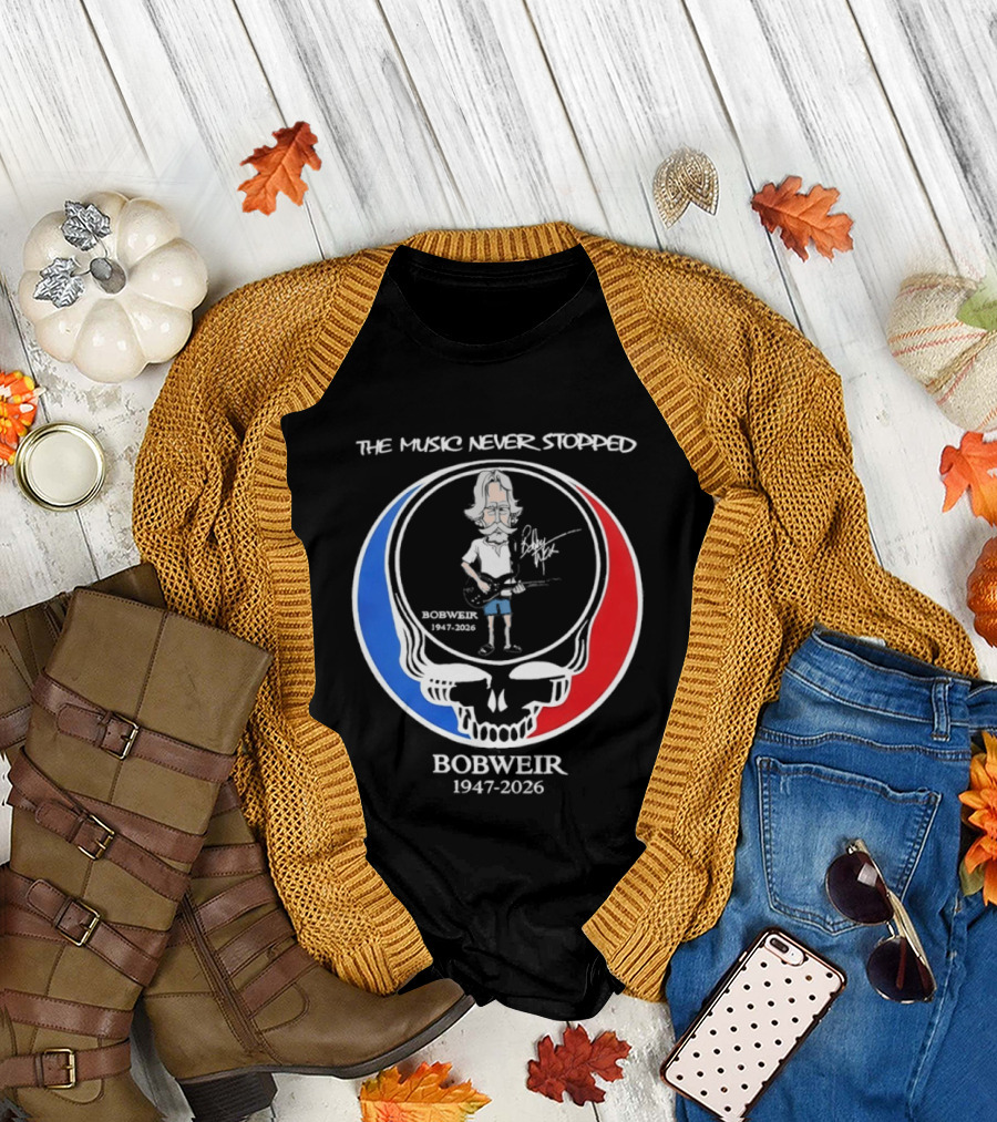 The Music Never Stopped Bob Weir Holding Guitar Grateful Dead RIP 1947 2026 T-Shirt