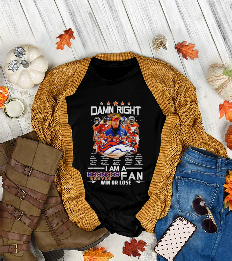 Damn Right Denver Broncos Fan Coach Players Win or Lose T-Shirt