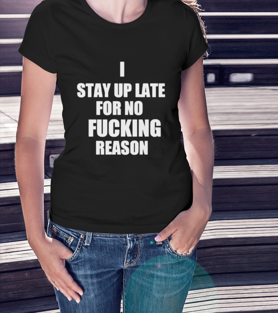 I Stay Up Late For No Reason T-Shirt