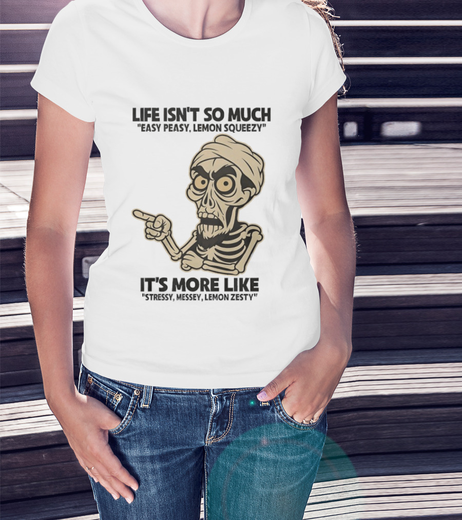 Achmed Life Isn't Easy Peasy Lemon Squeezy It's Stressy Messy Lemon Zesty T-Shirt