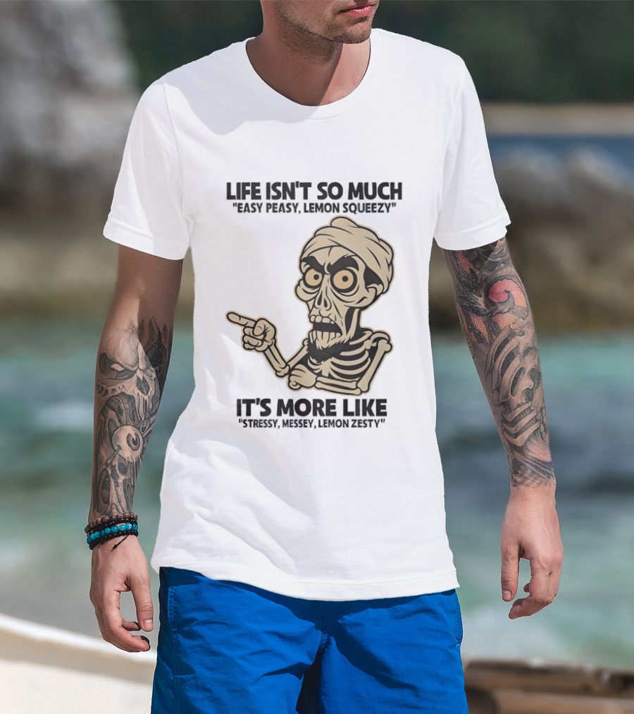 Achmed Life Isn't Easy Peasy Lemon Squeezy It's Stressy Messy Lemon Zesty T-Shirt