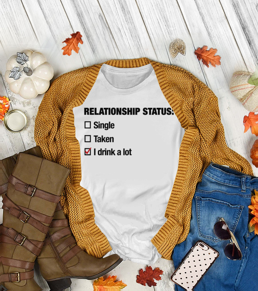 Relationship Status Single Taken I Drink A Lot Checked Box Humor T-Shirt
