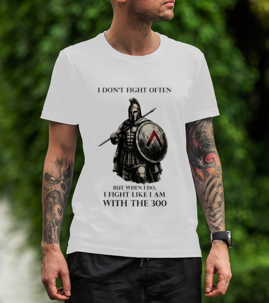 Spartan Warrior I Don't Fight Often But When I Do I Fight Like I Am With The 300 T-Shirt