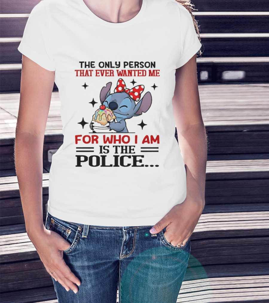 Stitch The Only Person That Ever Wanted Me For Who I Am Is The Police Eating Ice Cream T-Shirt