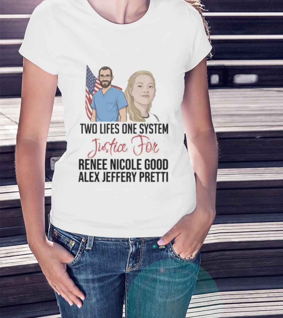 Two Lives One System Justice For Renee Nicole Good Alex Jeffery Pretti T-Shirt