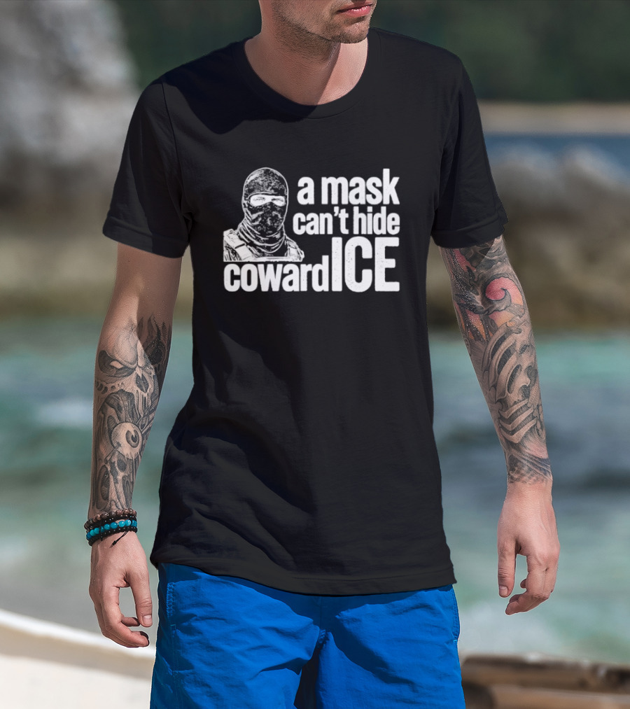 A Mask Can't Hide Cowardice Anti ICE T-Shirt