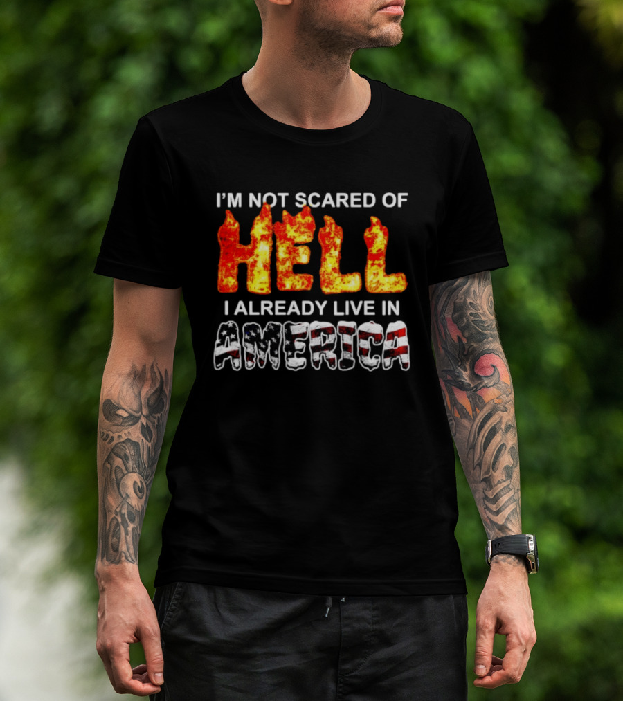I'm Not Scared Of Hell I Already Live In America Fire And Flag T-Shirt