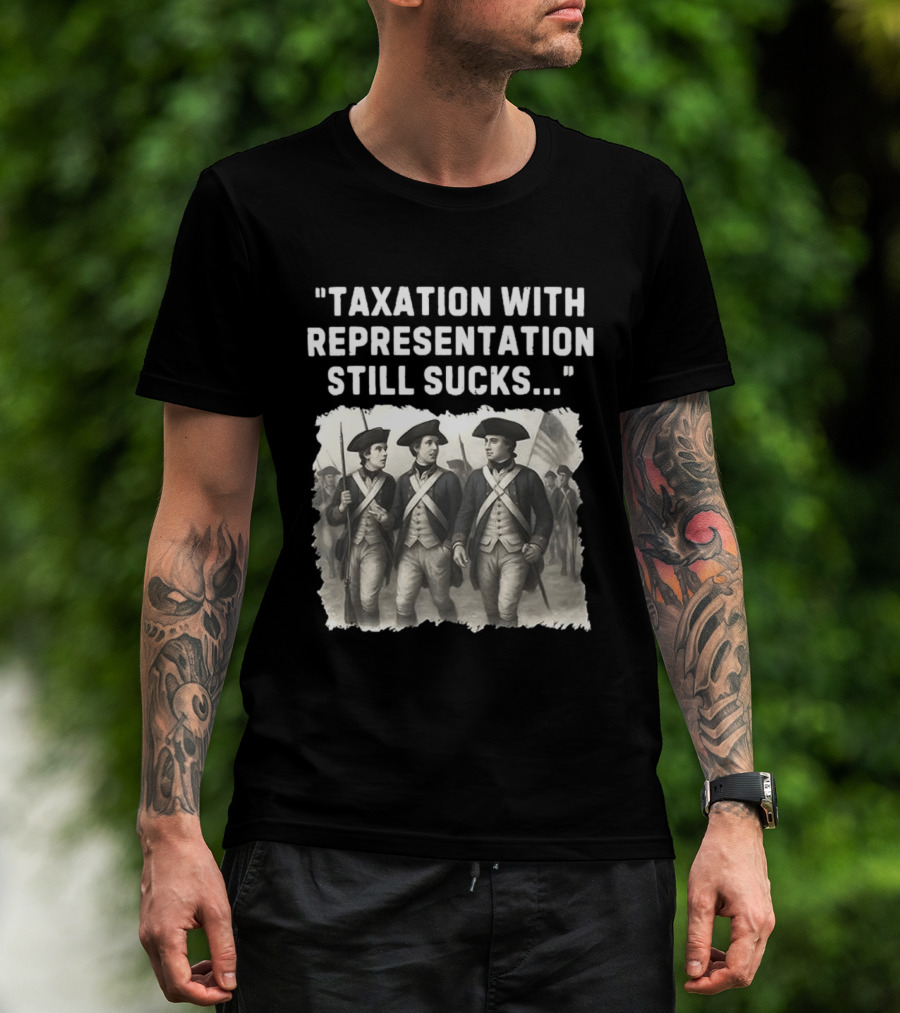 Taxation With Representation Still Sucks Continental Army Soldiers T-Shirt