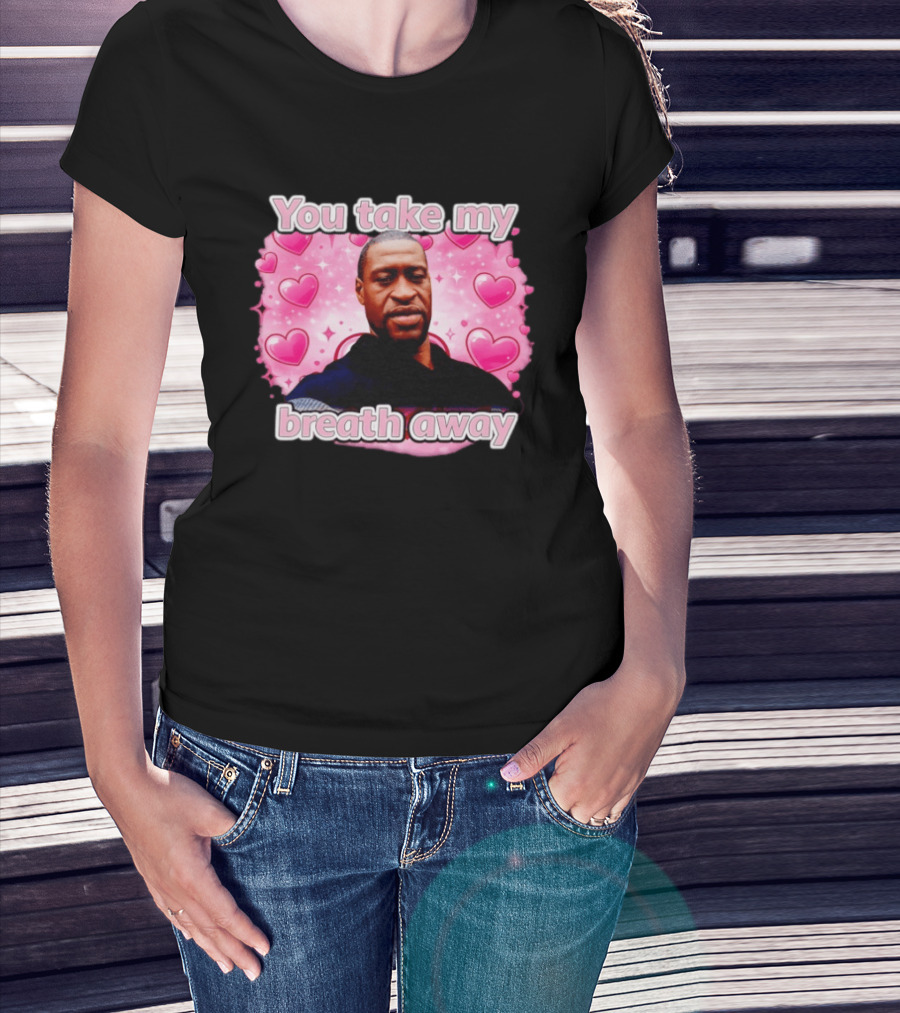 You Take My Breath Away Pink Hearts George Floyd T-Shirt