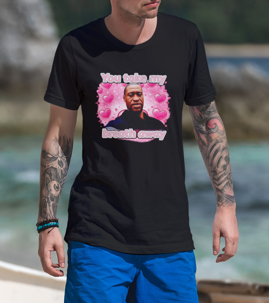 You Take My Breath Away Pink Hearts George Floyd T-Shirt