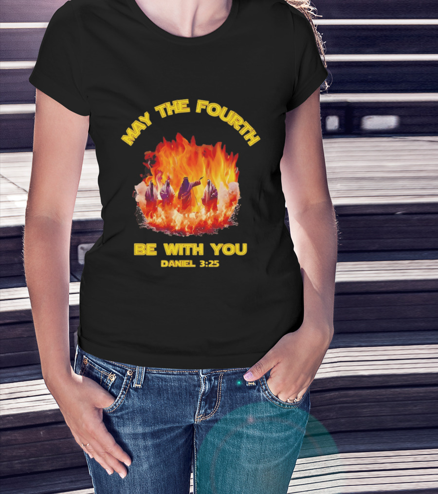 May The Fourth Be With You Daniel 3:25 Fiery Furnace T-Shirt