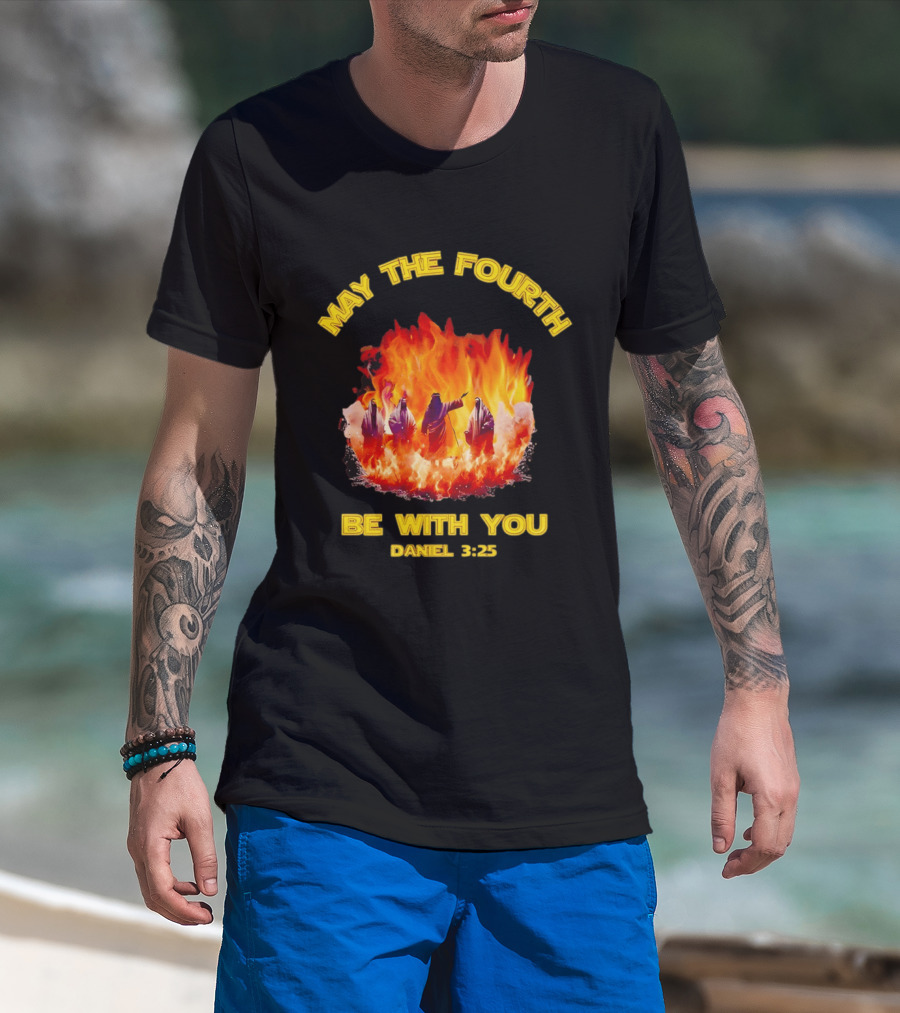 May The Fourth Be With You Daniel 3:25 Fiery Furnace T-Shirt