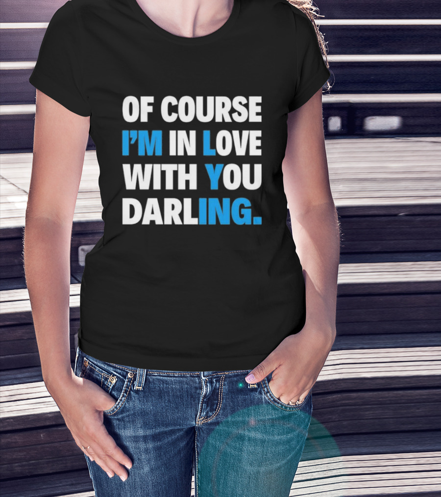 Of Course I'm In Love With You Darling I'm Lying T-Shirt