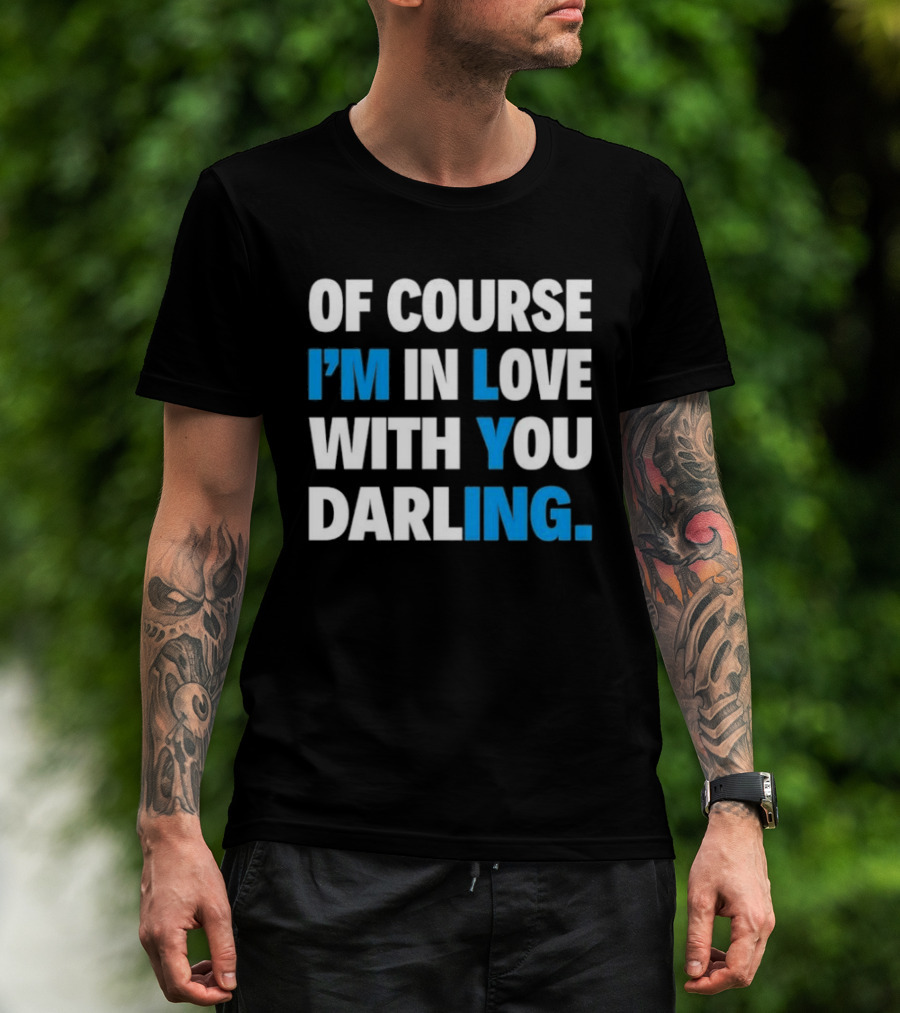 Of Course I'm In Love With You Darling I'm Lying T-Shirt