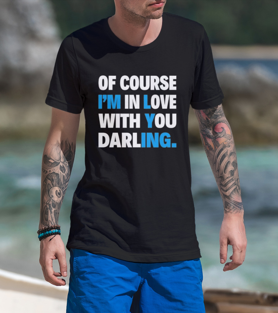 Of Course I'm In Love With You Darling I'm Lying T-Shirt