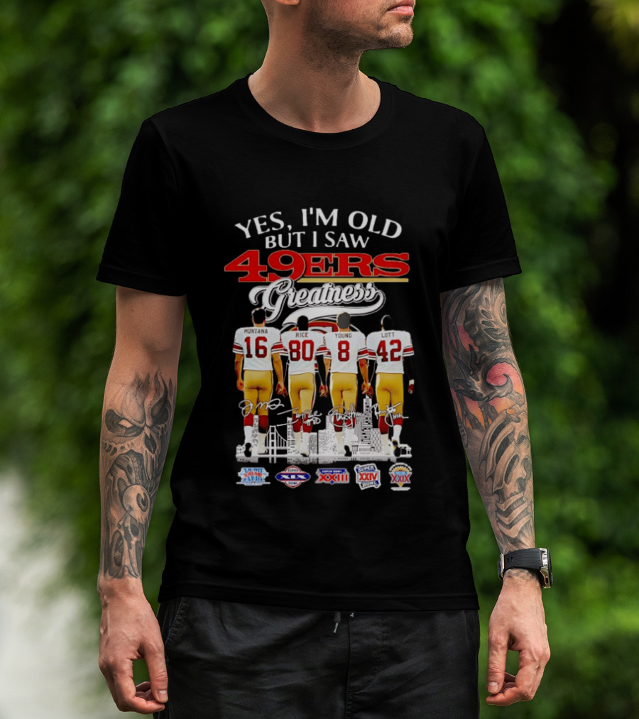 Yes Im Old But I Saw 49ers Greatness Montana Rice Young And Lott Super Bowl Champions T-Shirt