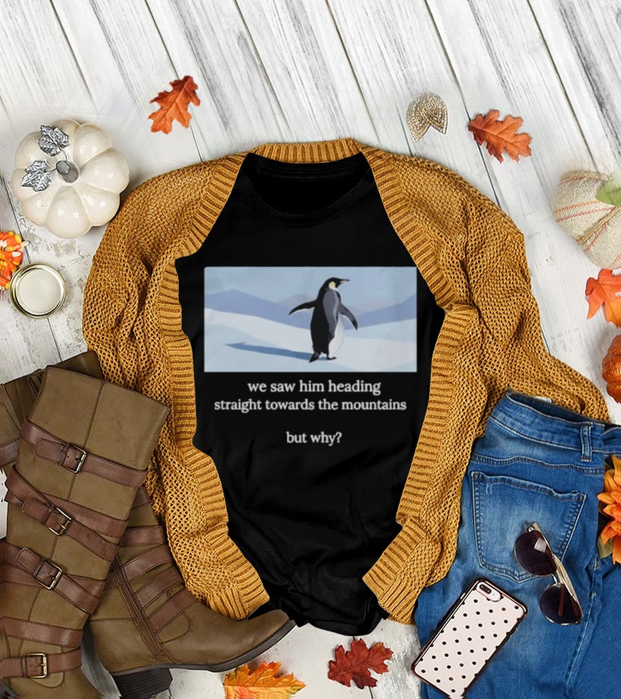 Penguin We Saw Him Heading Straight Toward The Mountains But Why Hiker Meme T-Shirt