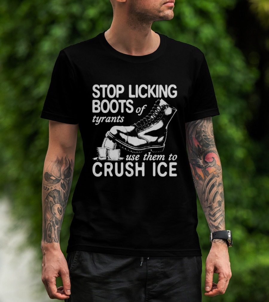 Stop Licking Boots Of Tyrants Use Them To Crush Ice Boot T-Shirt
