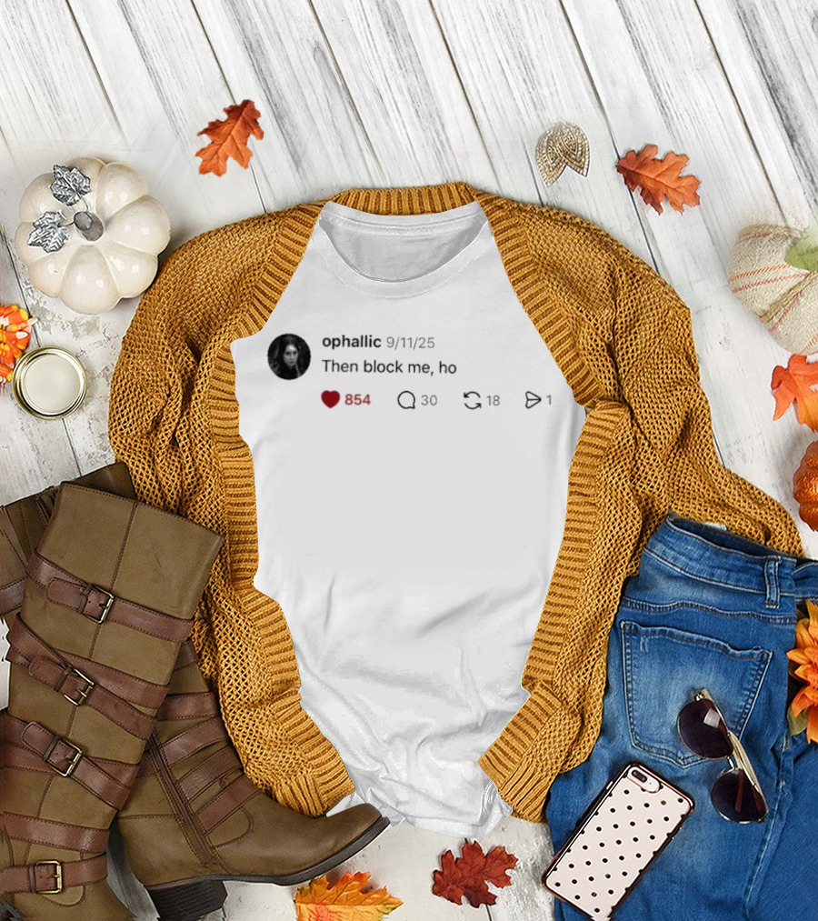 ophallic 9/11/25 Then Block Me Ho 554 30 18 1 T-Shirt