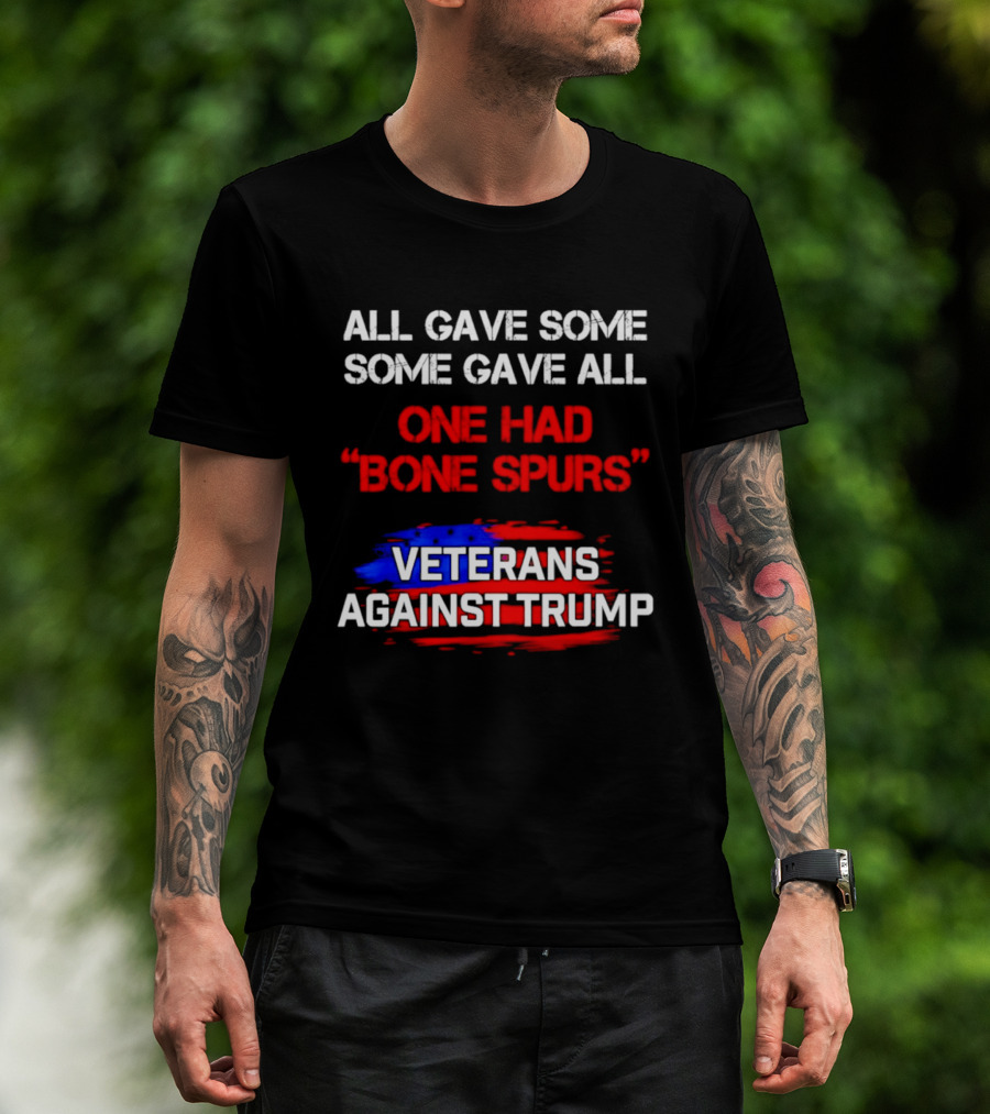 All Gave Some Some Gave All One Had Bone Spurs Veterans Against Trump T-Shirt