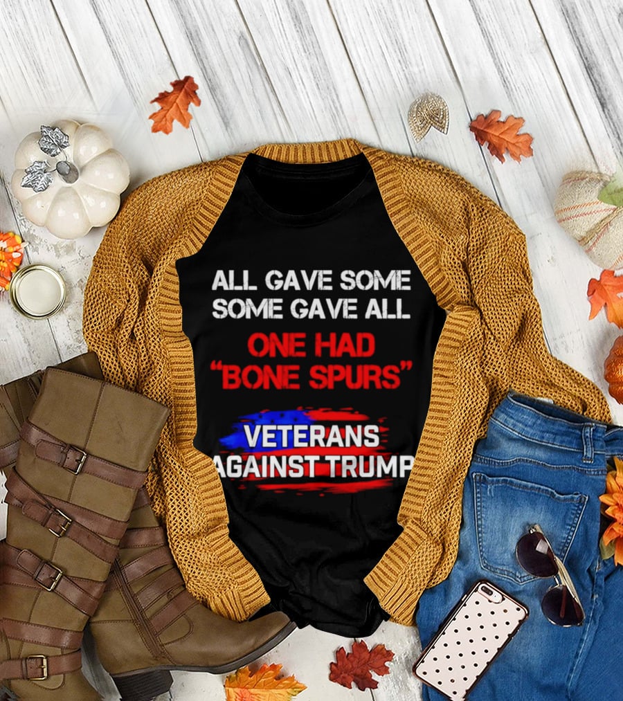 All Gave Some Some Gave All One Had Bone Spurs Veterans Against Trump T-Shirt