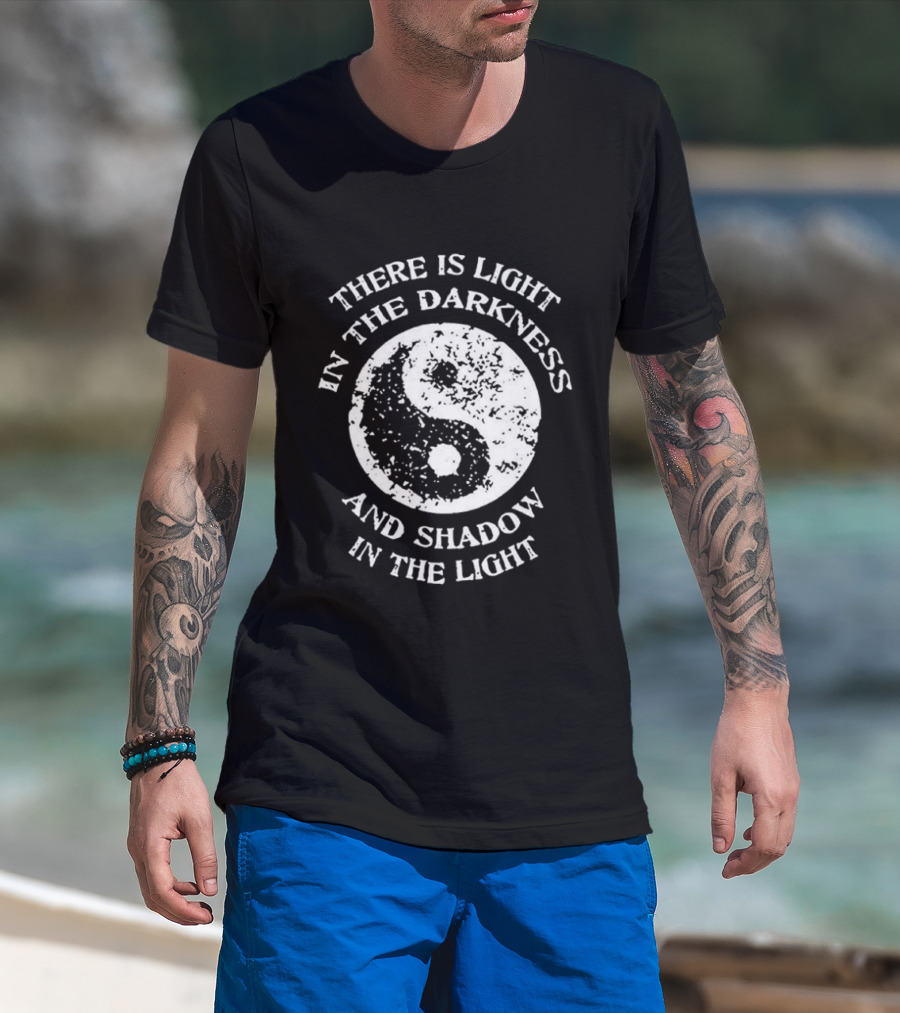 Yin Yang There Is Light In The Darkness And Shadow In The Light T-Shirt