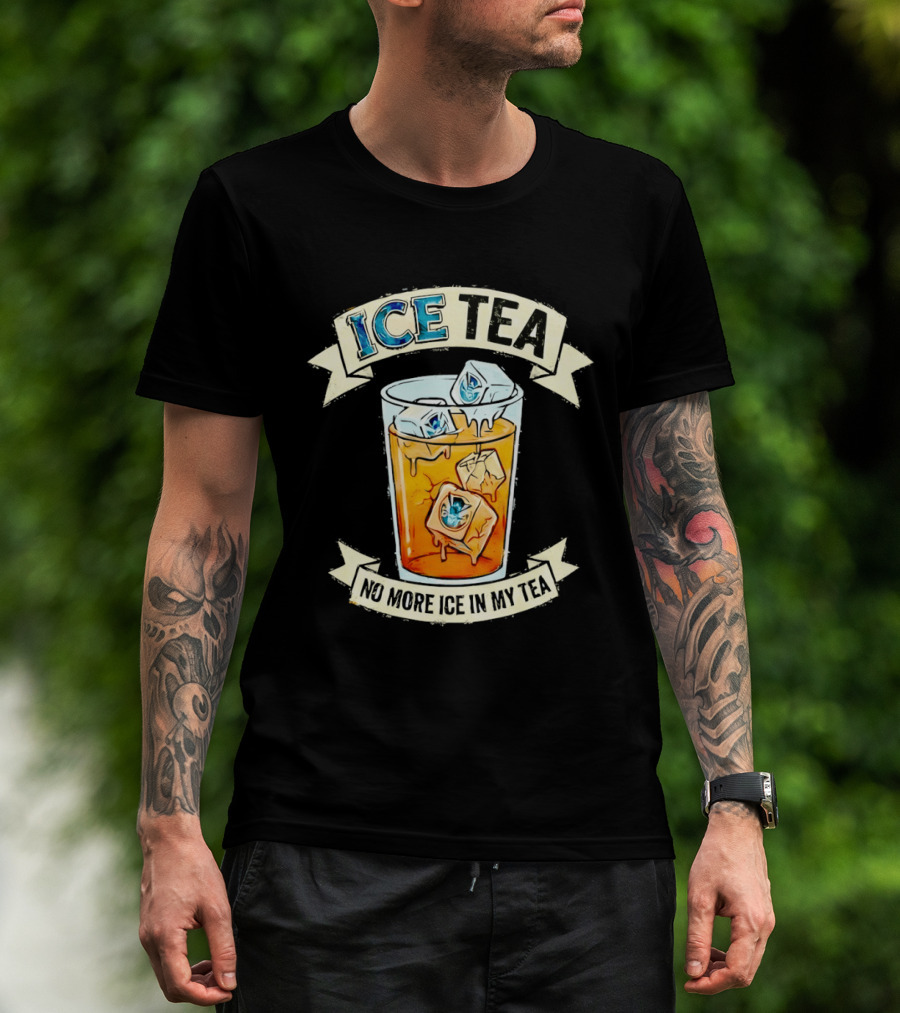 ICE TEA No More Ice In My Tea T-Shirt