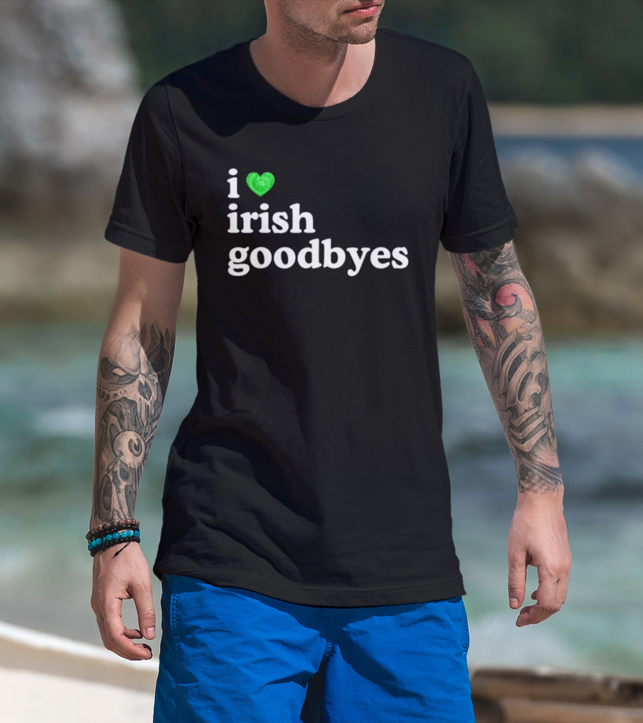 I Love Irish Goodbyes St Patrick's Day Irish Exits T-Shirt