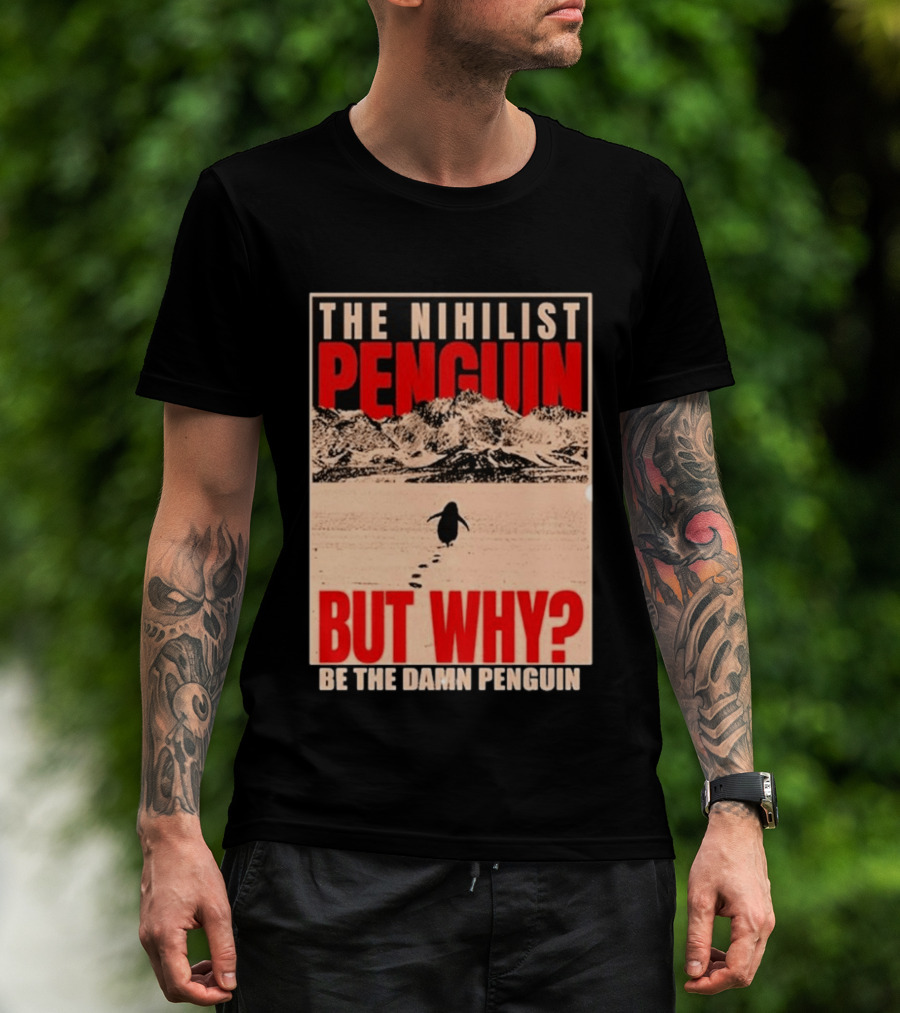 The Nihilist Penguin But Why Be The Damn Penguin T-Shirt