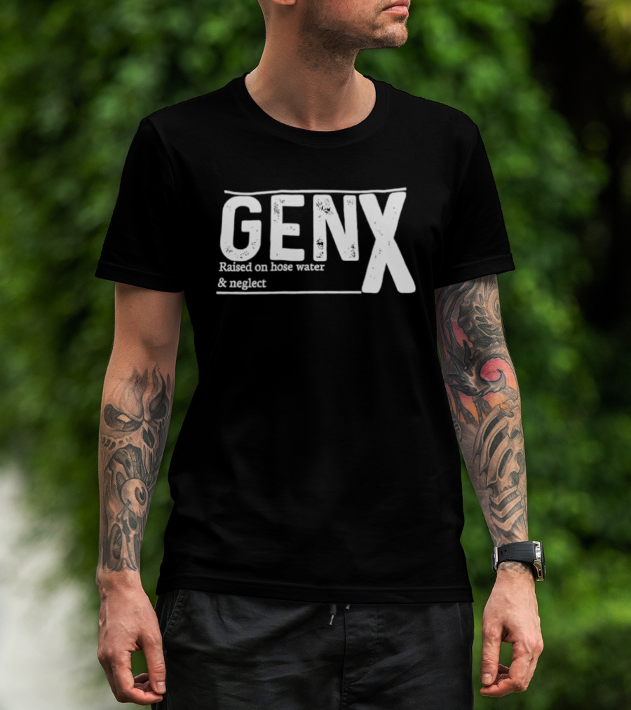 Gen X Raised On Hose Water And Neglect Retro Humor T-Shirt