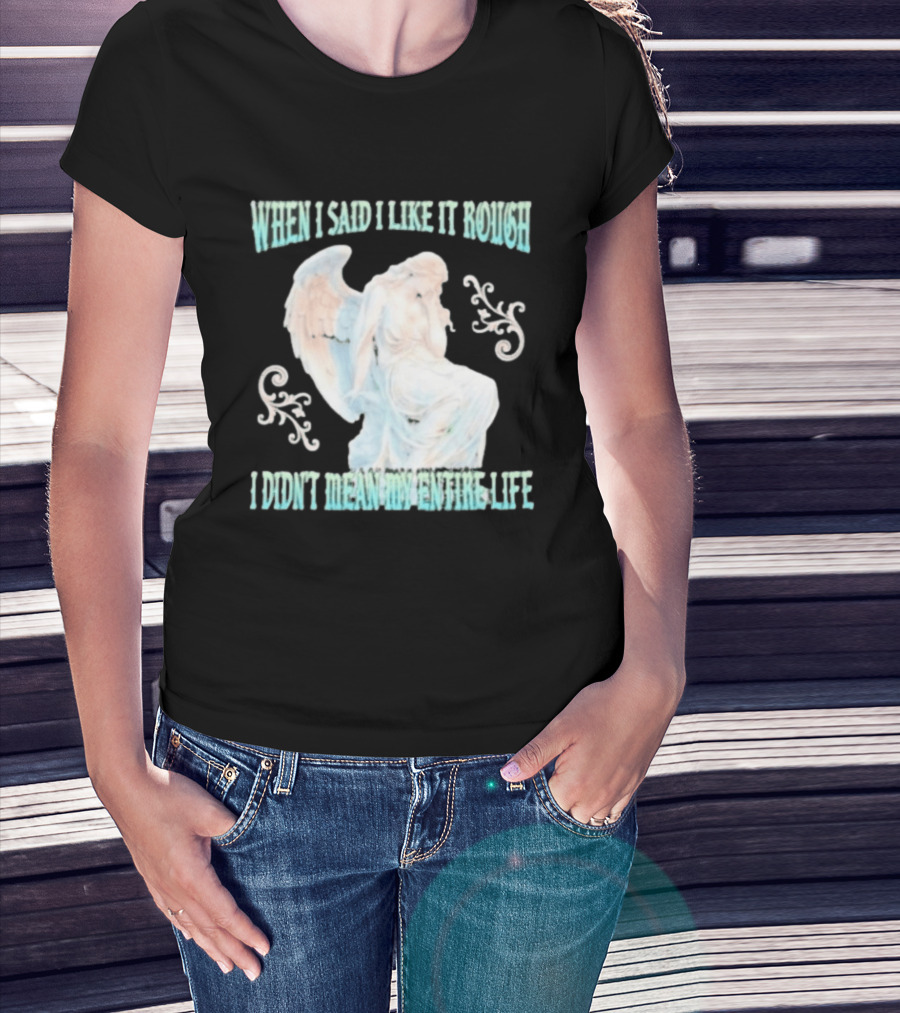 When I Said I Like It Rough I Didn't Mean My Entire Life Angel Statue T-Shirt