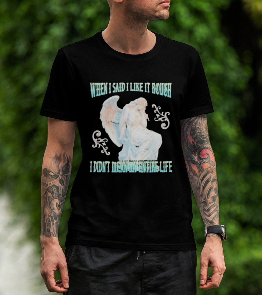 When I Said I Like It Rough I Didn't Mean My Entire Life Angel Statue T-Shirt