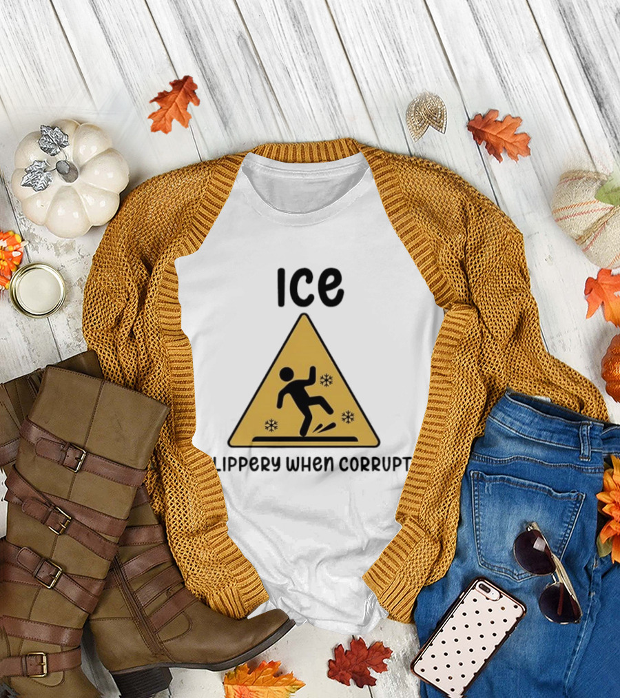 ICE Slippery When Corrupt Protest T-Shirt