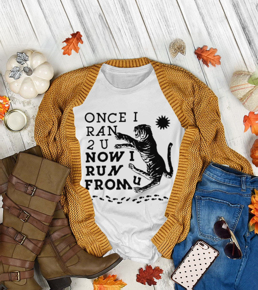 Once I Ran 2 U Now I Run From U Tiger T-Shirt