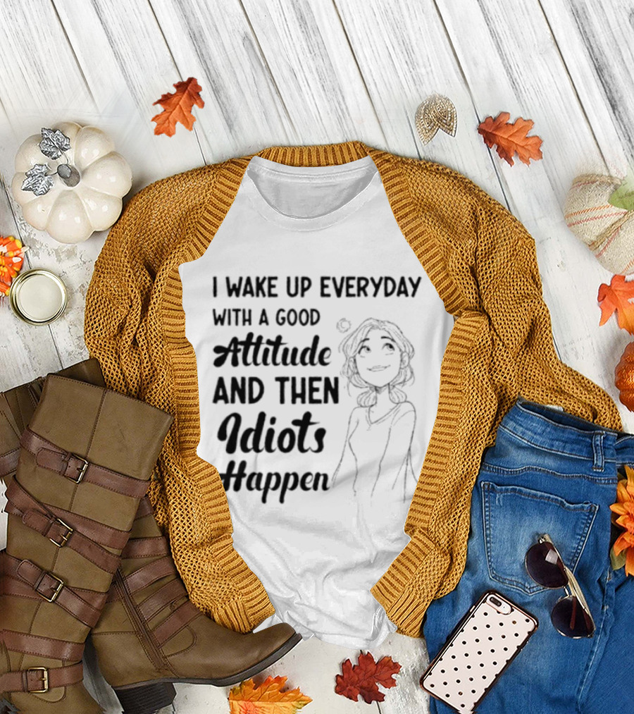 I Wake Up Everyday With A Good Attitude And Then Idiots Happen Casual Woman T-Shirt